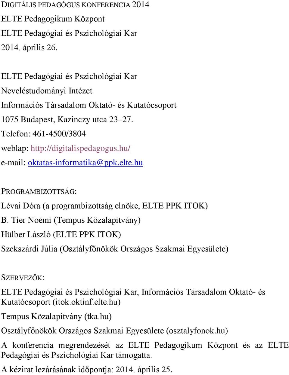 Telefon: 461-4500/3804 weblap: http://digitalispedagogus.hu/ e-mail: oktatas-informatika@ppk.elte.hu PROGRAMBIZOTTSÁG: Lévai Dóra (a programbizottság elnöke, ELTE PPK ITOK) B.