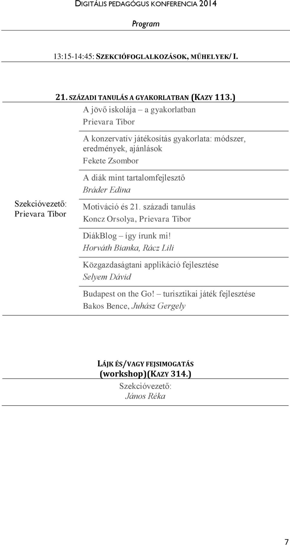 tartalomfejlesztő Bráder Edina Szekcióvezető: Prievara Tibor Motiváció és 21. századi tanulás Koncz Orsolya, Prievara Tibor DiákBlog így írunk mi!