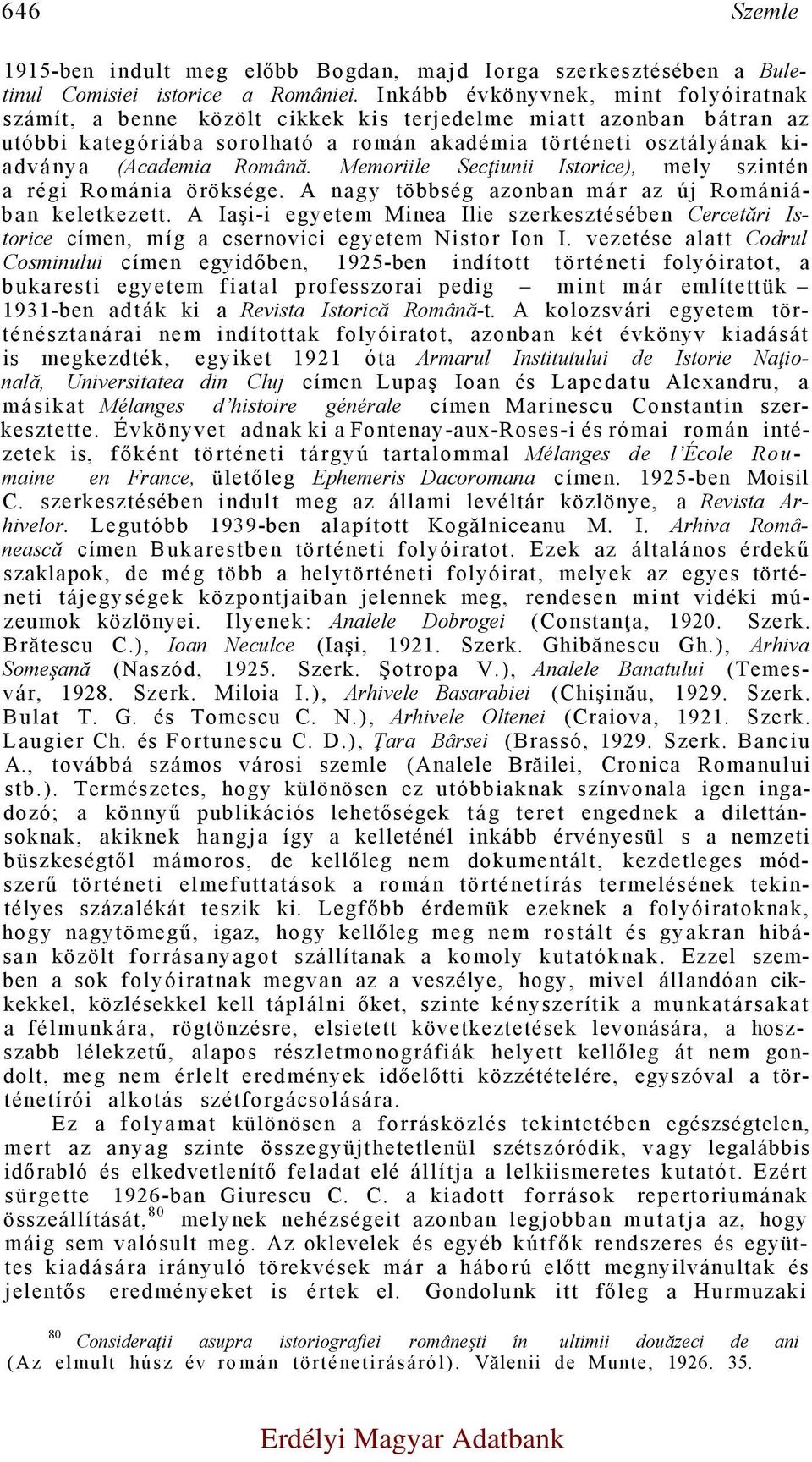 Română. Memoriile Secţiunii Istorice), mely szintén a régi Románia öröksége. A nagy többség azonban már az új Romániában keletkezett.