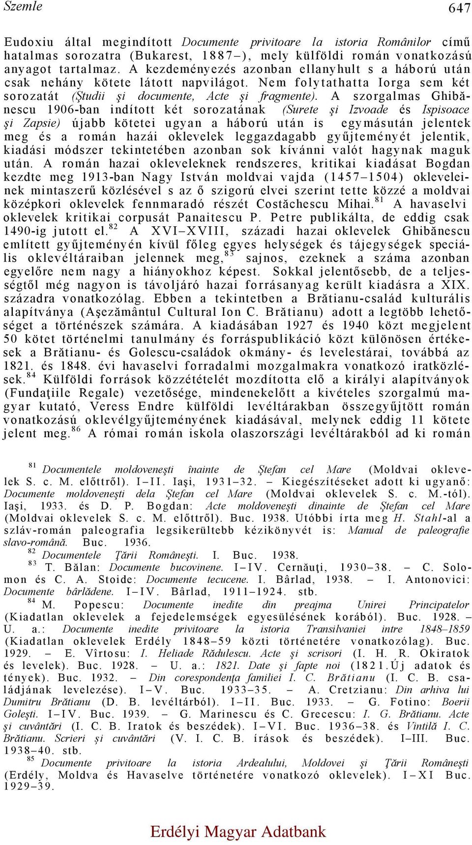 A szorgalmas Ghibănescu 1906-ban indított két sorozatának (Surete şi Izvoade és Ispisoace şi Zapsie) újabb kötetei ugyan a háború után is egymásután jelentek meg és a román hazái oklevelek