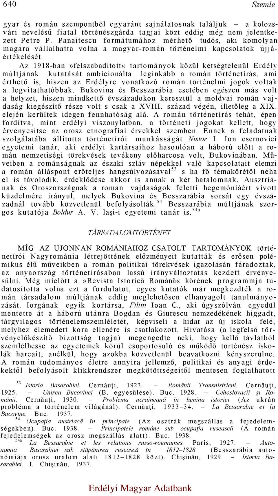 Az 1918-ban»felszabadított«tartományok közül kétségtelenül Erdély múltjának kutatását ambicionálta leginkább a román történetírás, ami érthető is, hiszen az Erdélyre vonatkozó román történelmi jogok