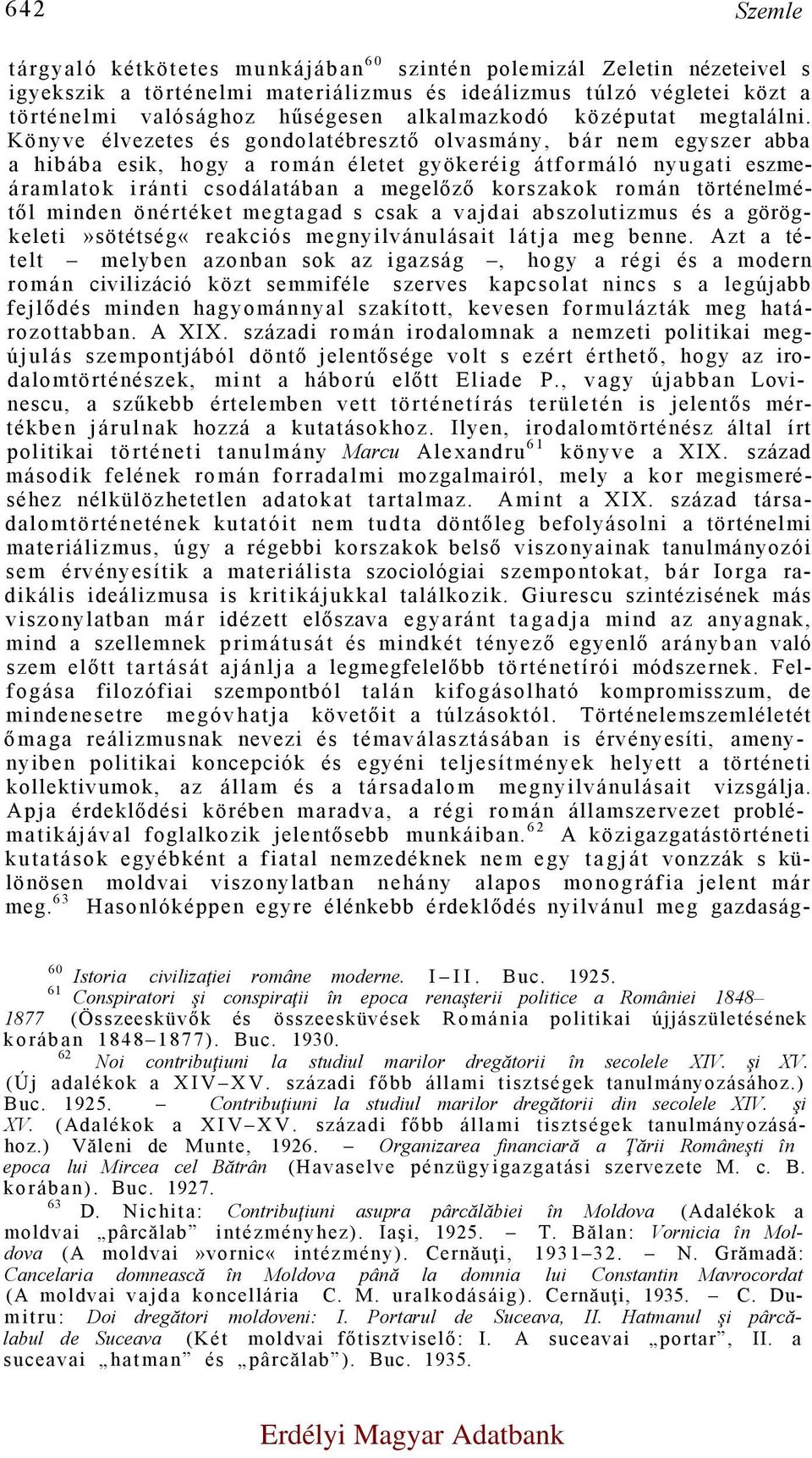 Könyve élvezetes és gondolatébresztő olvasmány, bár nem egyszer abba a hibába esik, hogy a román életet gyökeréig átformáló nyugati eszmeáramlatok iránti csodálatában a megelőző korszakok román