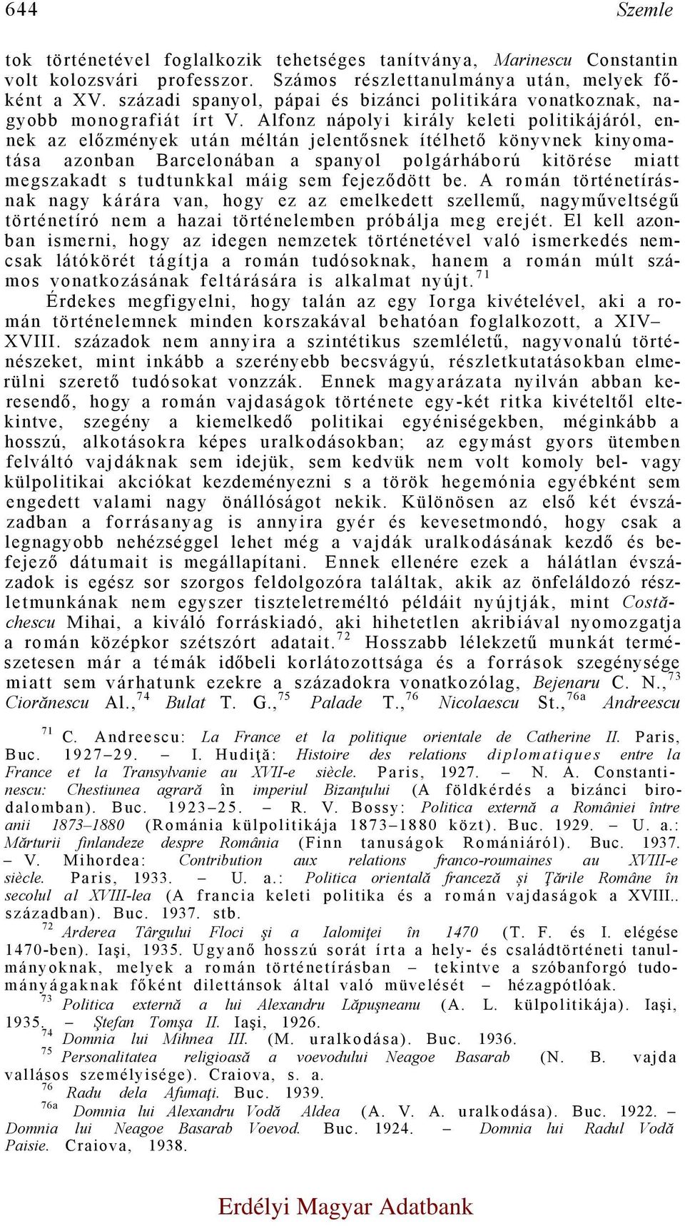 Alfonz nápolyi király keleti politikájáról, ennek az előzmények után méltán jelentősnek ítélhető könyvnek kinyomatása azonban Barcelonában a spanyol polgárháború kitörése miatt megszakadt s