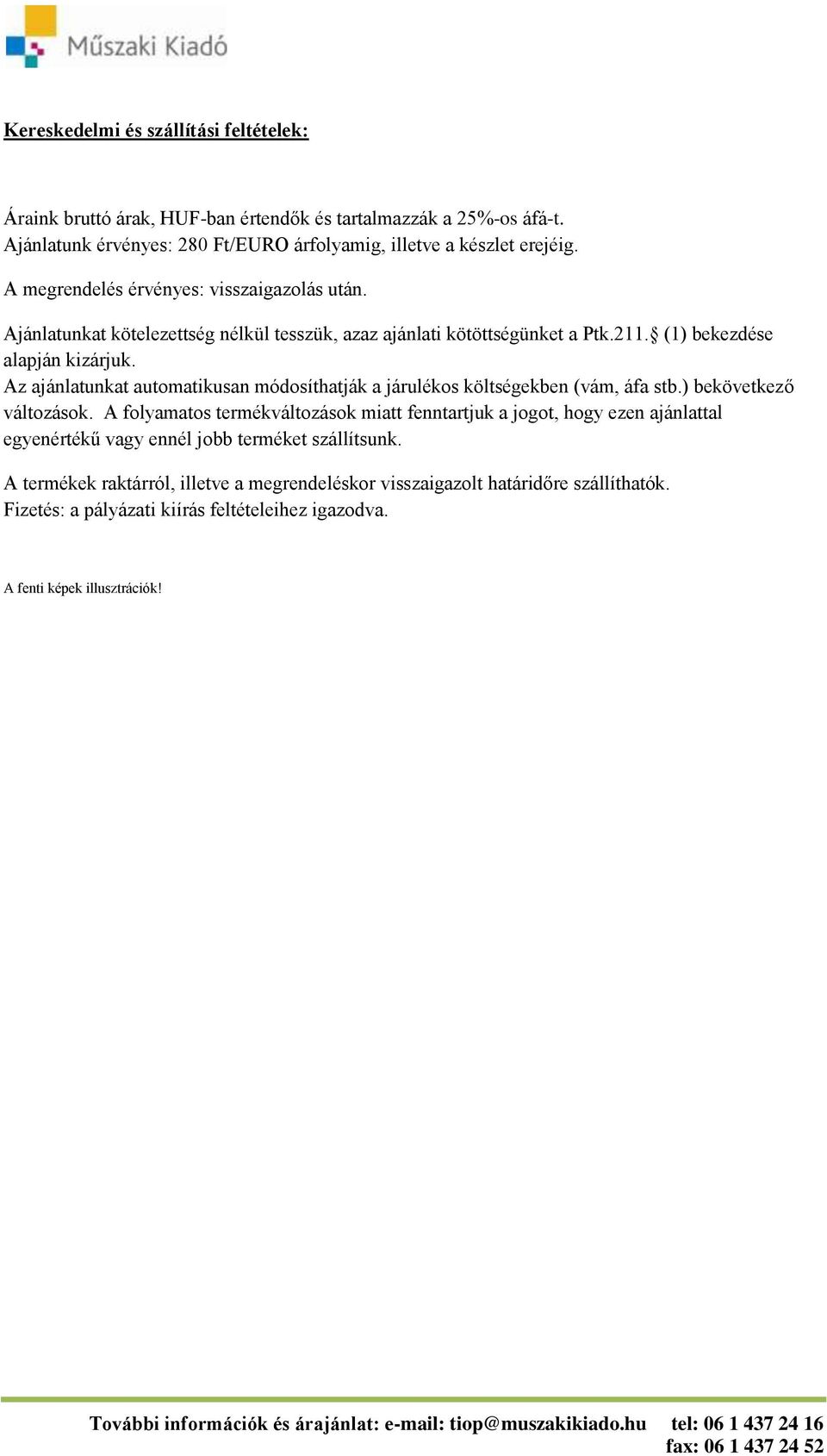 Az ajánlatunkat automatikusan módosíthatják a járulékos költségekben (vám, áfa stb.) bekövetkező változások.