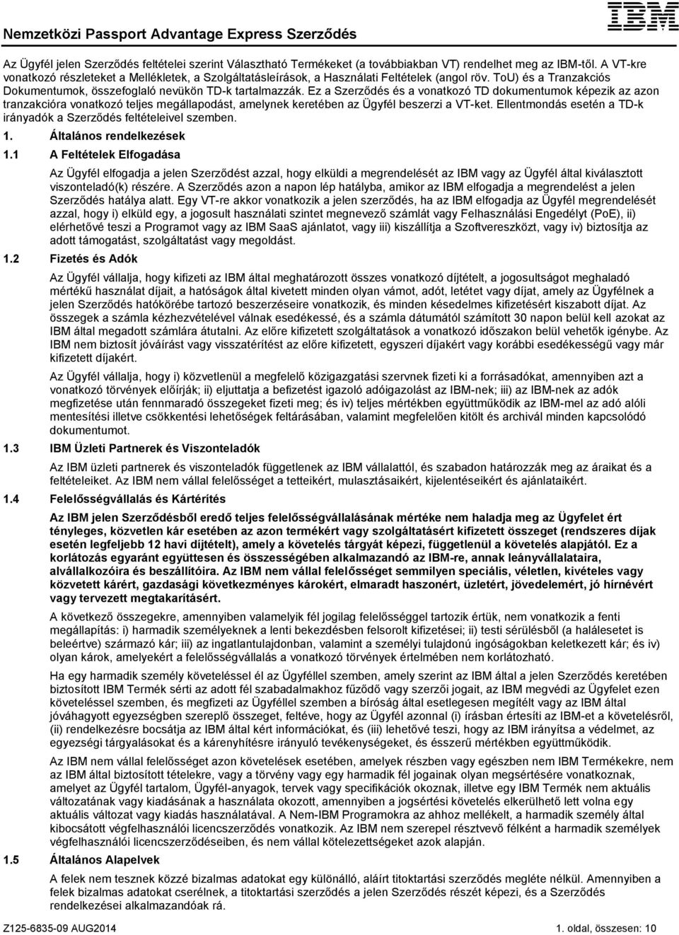 Ez a Szerződés és a vonatkozó TD dokumentumok képezik az azon tranzakcióra vonatkozó teljes megállapodást, amelynek keretében az Ügyfél beszerzi a VT-ket.