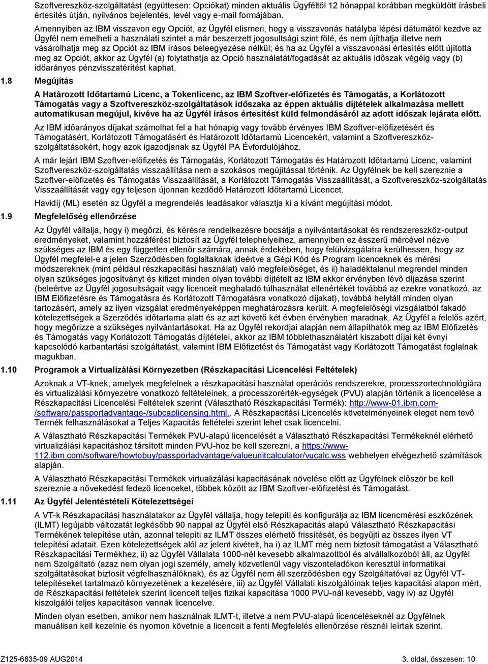 és nem újíthatja illetve nem vásárolhatja meg az Opciót az IBM írásos beleegyezése nélkül; és ha az Ügyfél a visszavonási értesítés előtt újította meg az Opciót, akkor az Ügyfél (a) folytathatja az