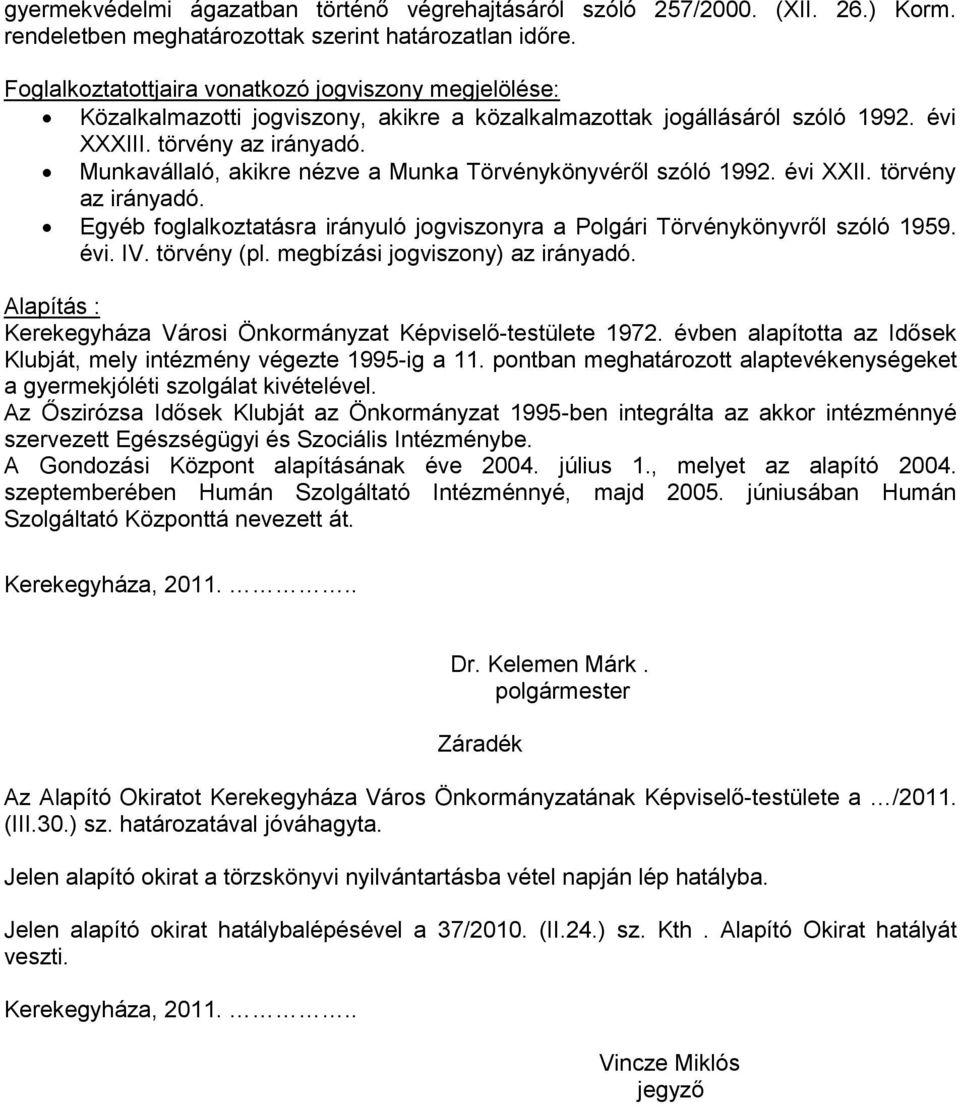 Munkavállaló, akikre nézve a Munka Törvénykönyvéről szóló 1992. évi XXII. törvény az irányadó. Egyéb foglalkoztatásra irányuló jogviszonyra a Polgári Törvénykönyvről szóló 1959. évi. IV. törvény (pl.