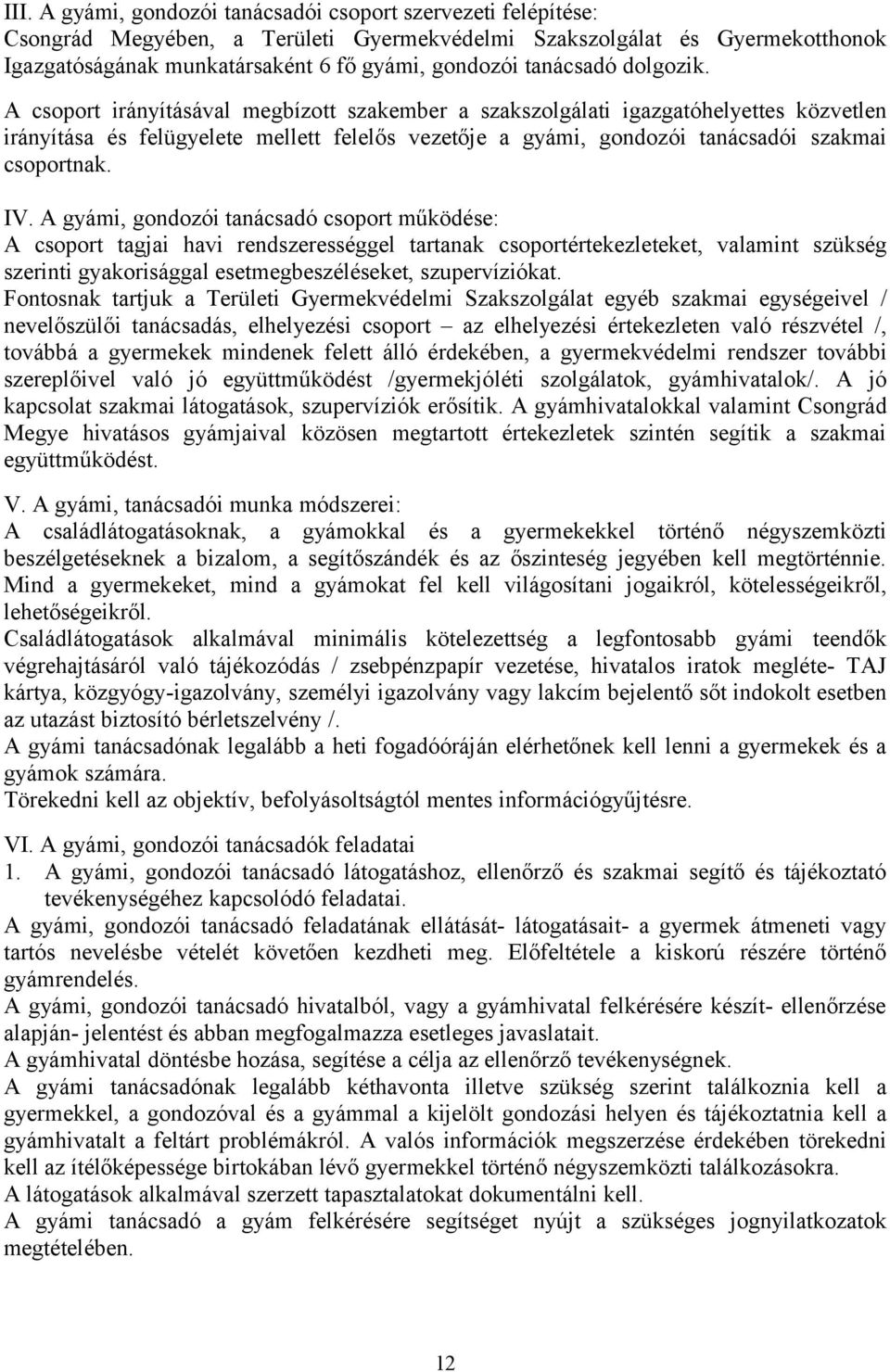 A csoport irányításával megbízott szakember a szakszolgálati igazgatóhelyettes közvetlen irányítása és felügyelete mellett felelős vezetője a gyámi, gondozói tanácsadói szakmai csoportnak. IV.