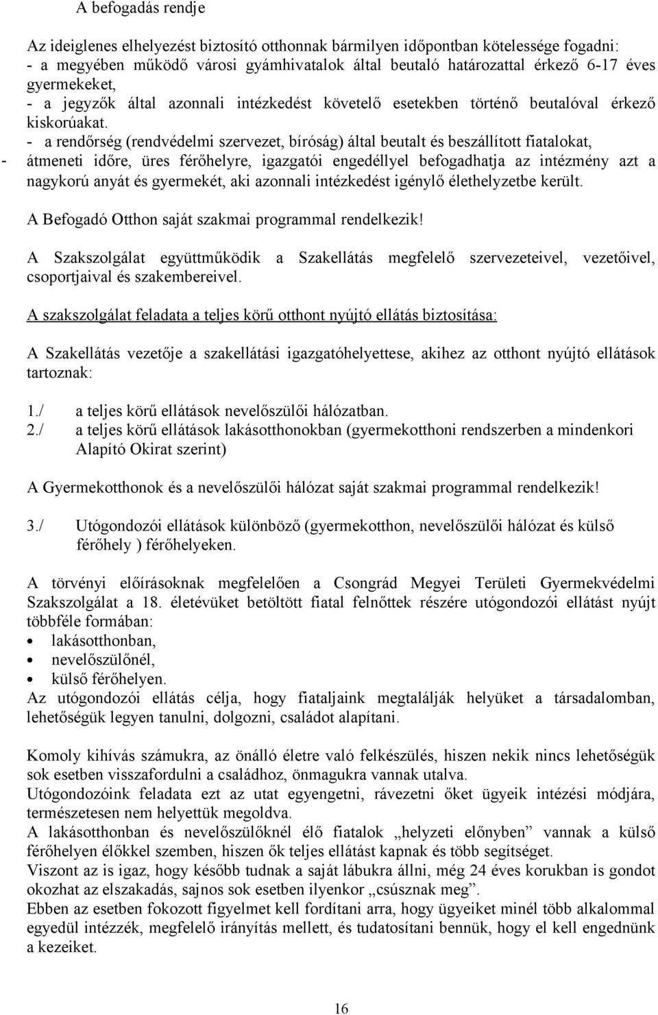 - a rendőrség (rendvédelmi szervezet, bíróság) által beutalt és beszállított fiatalokat, - átmeneti időre, üres férőhelyre, igazgatói engedéllyel befogadhatja az intézmény azt a nagykorú anyát és