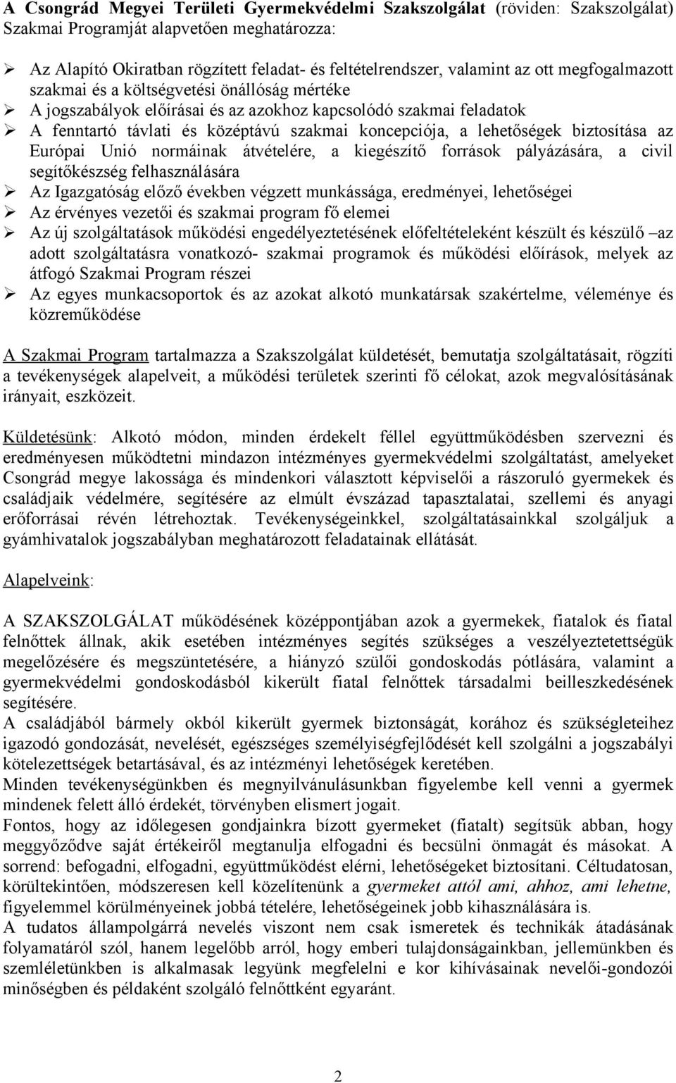 biztosítása az Európai Unió normáinak átvételére, a kiegészítő források pályázására, a civil segítőkészség felhasználására Az Igazgatóság előző években végzett munkássága, eredményei, lehetőségei Az