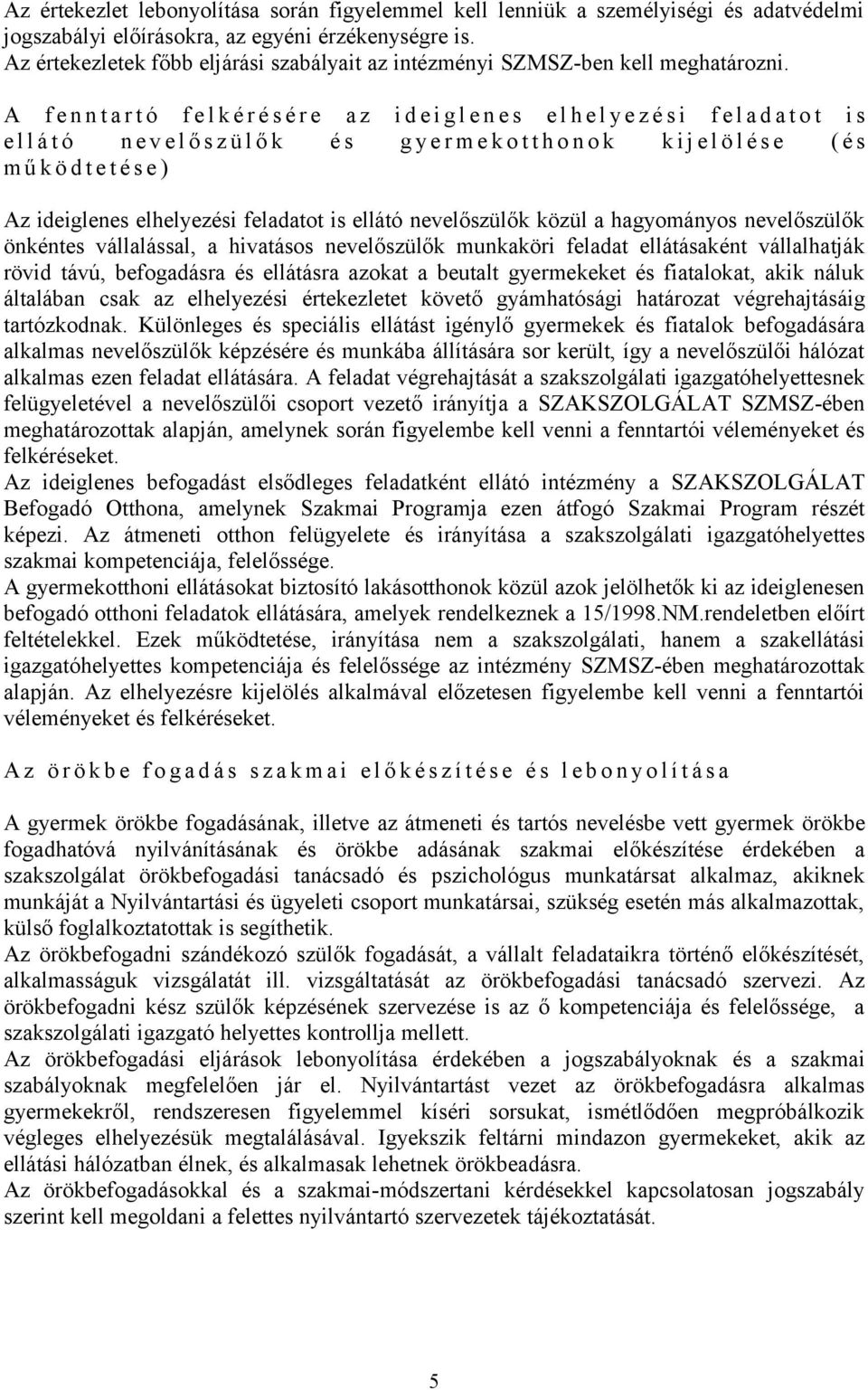 A f e n n t a r t ó f e l k é r é s é r e a z i d e i g l e n e s e l h e l y e z é s i f e l a d a t o t i s e l l á t ó n e v e l ő s z ü l ő k é s g y e r m e k o t t h o n o k k i j e l ö l é s e