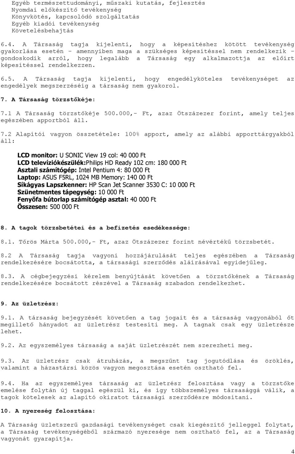 alkalmazottja az előírt képesítéssel rendelkezzen. 6.5. A Társaság tagja kijelenti, hogy engedélyköteles tevékenységet az engedélyek megszerzéséig a társaság nem gyakorol. 7.