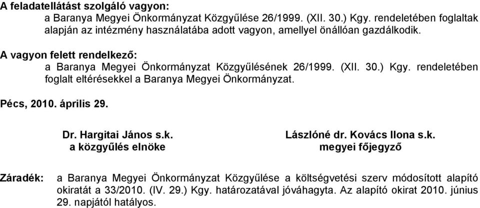 A vagyon felett rendelkező: a Baranya Megyei Önkormányzat Közgyűlésének 26/1999. (XII. 30.) Kgy. rendeletében foglalt eltérésekkel a Baranya Megyei Önkormányzat.