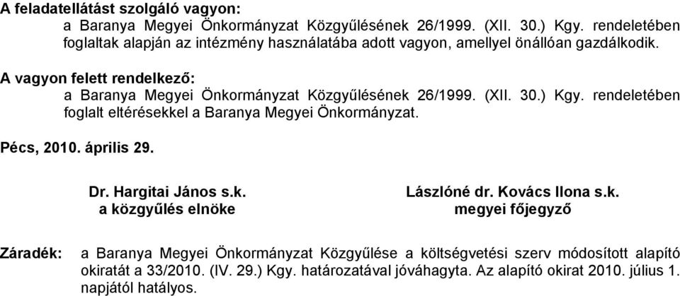 A vagyon felett rendelkező: a Baranya Megyei Önkormányzat Közgyűlésének 26/1999. (XII. 30.) Kgy. rendeletében foglalt eltérésekkel a Baranya Megyei Önkormányzat.