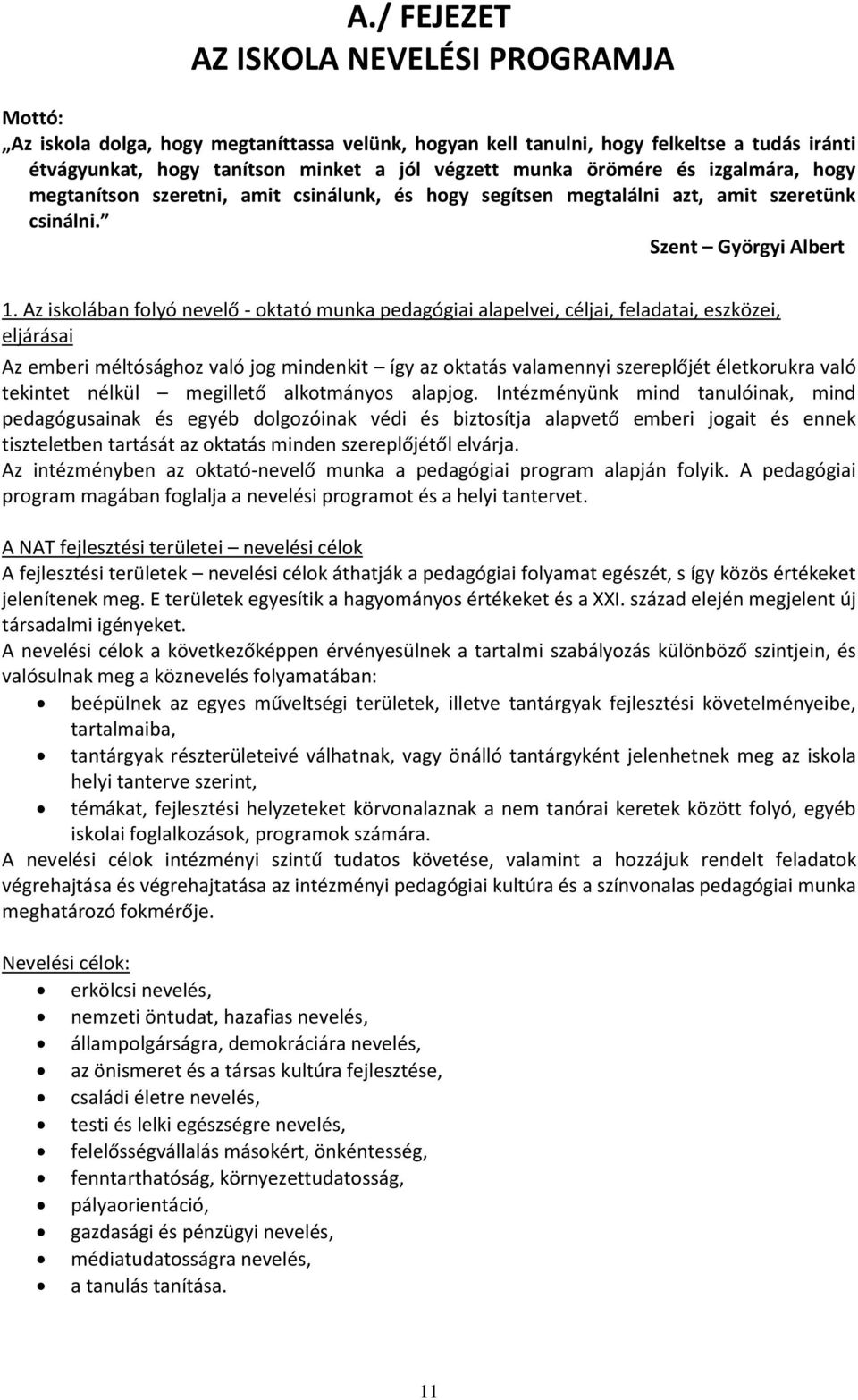 Az iskolában folyó nevelő - oktató munka pedagógiai alapelvei, céljai, feladatai, eszközei, eljárásai Az emberi méltósághoz való jog mindenkit így az oktatás valamennyi szereplőjét életkorukra való