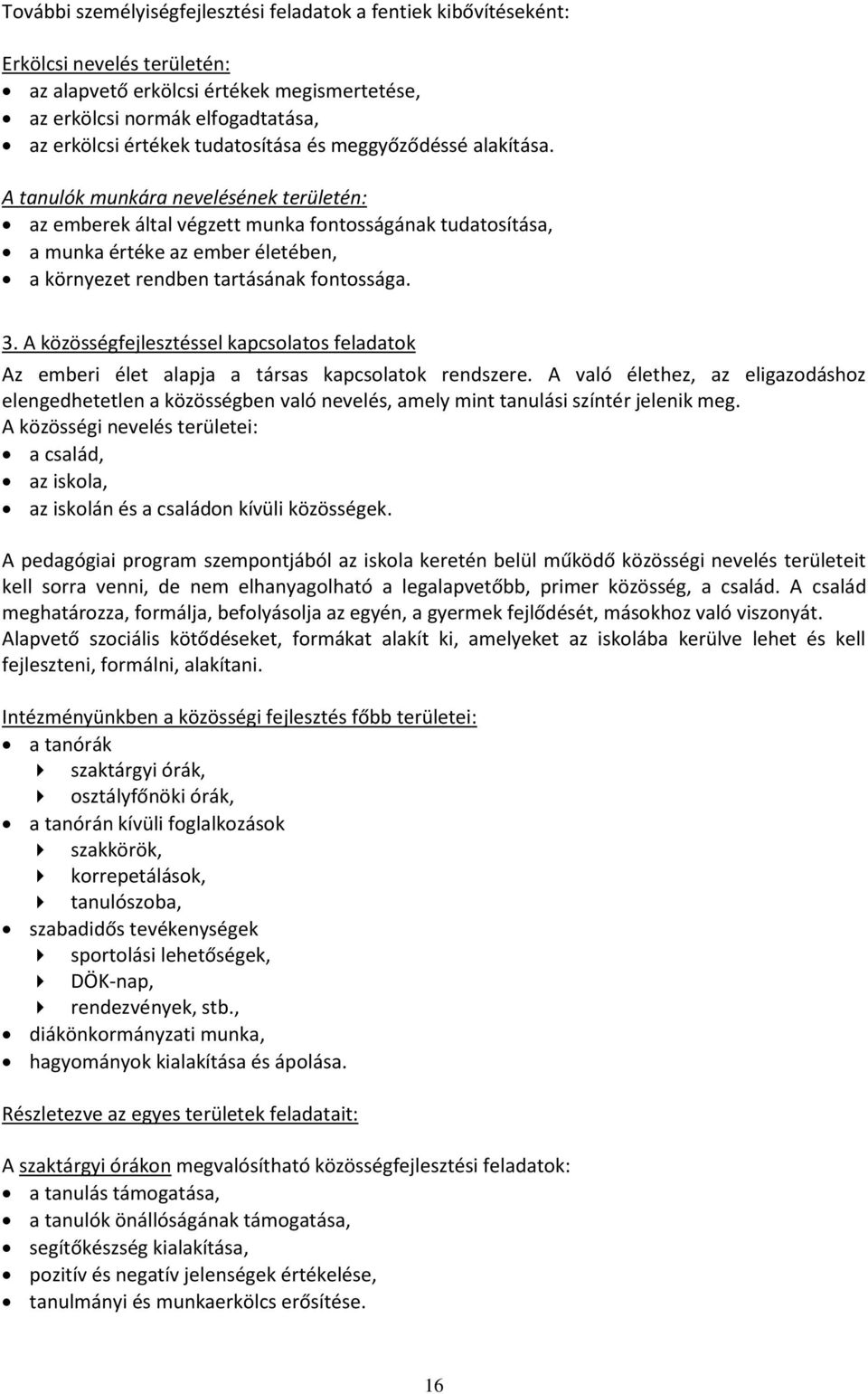 A tanulók munkára nevelésének területén: az emberek által végzett munka fontosságának tudatosítása, a munka értéke az ember életében, a környezet rendben tartásának fontossága. 3.