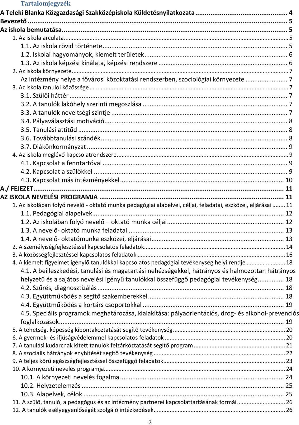 .. 7 Az intézmény helye a fővárosi közoktatási rendszerben, szociológiai környezete... 7 3. Az iskola tanulói közössége... 7 3.1. Szülői háttér... 7 3.2. A tanulók lakóhely szerinti megoszlása... 7 3.3. A tanulók neveltségi szintje.