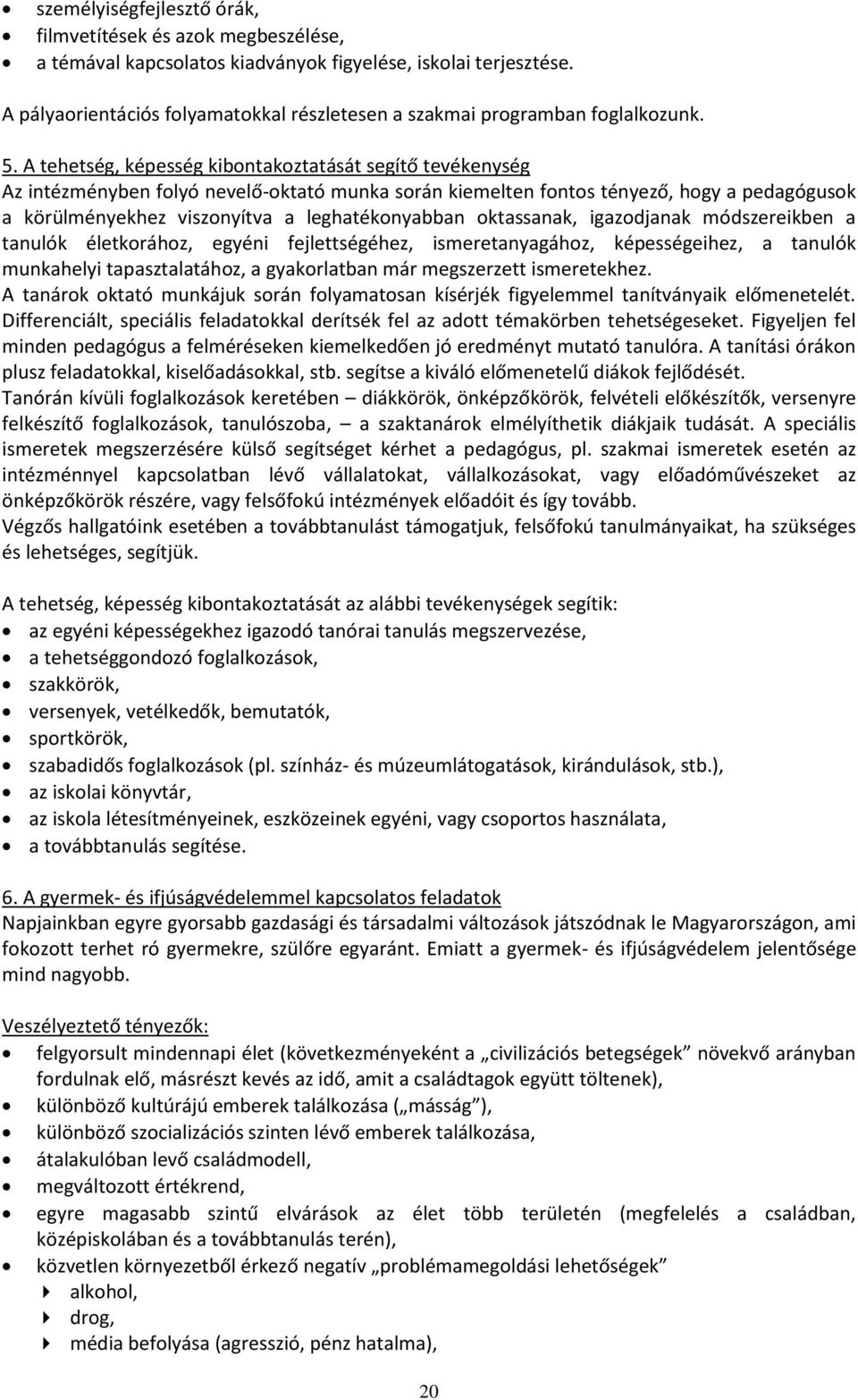 A tehetség, képesség kibontakoztatását segítő tevékenység Az intézményben folyó nevelő-oktató munka során kiemelten fontos tényező, hogy a pedagógusok a körülményekhez viszonyítva a leghatékonyabban