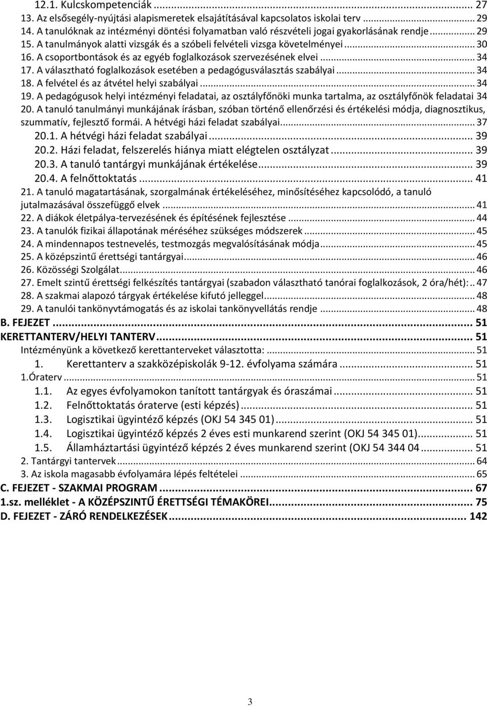 A csoportbontások és az egyéb foglalkozások szervezésének elvei... 34 17. A választható foglalkozások esetében a pedagógusválasztás szabályai... 34 18. A felvétel és az átvétel helyi szabályai... 34 19.