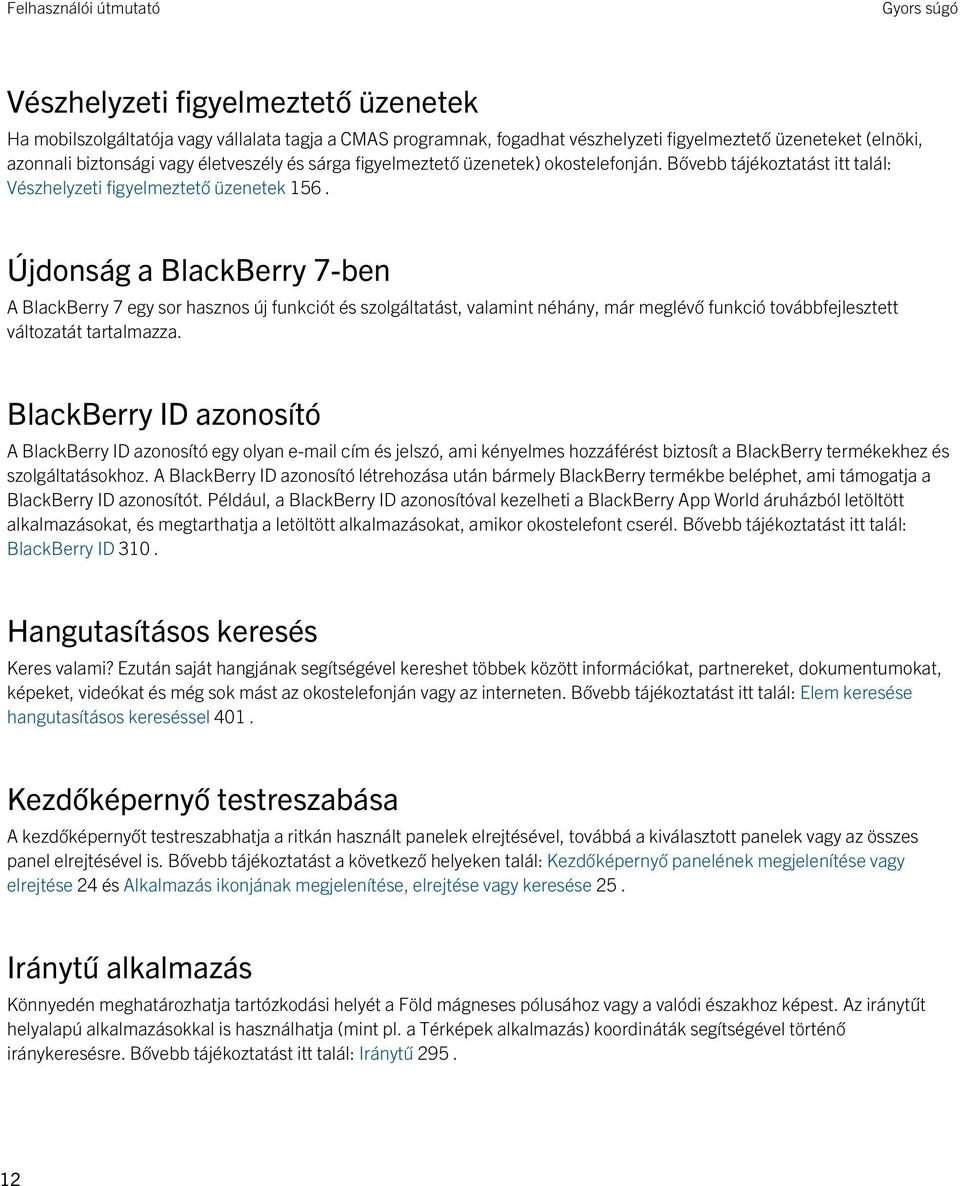 Újdonság a BlackBerry 7-ben A BlackBerry 7 egy sor hasznos új funkciót és szolgáltatást, valamint néhány, már meglévő funkció továbbfejlesztett változatát tartalmazza.