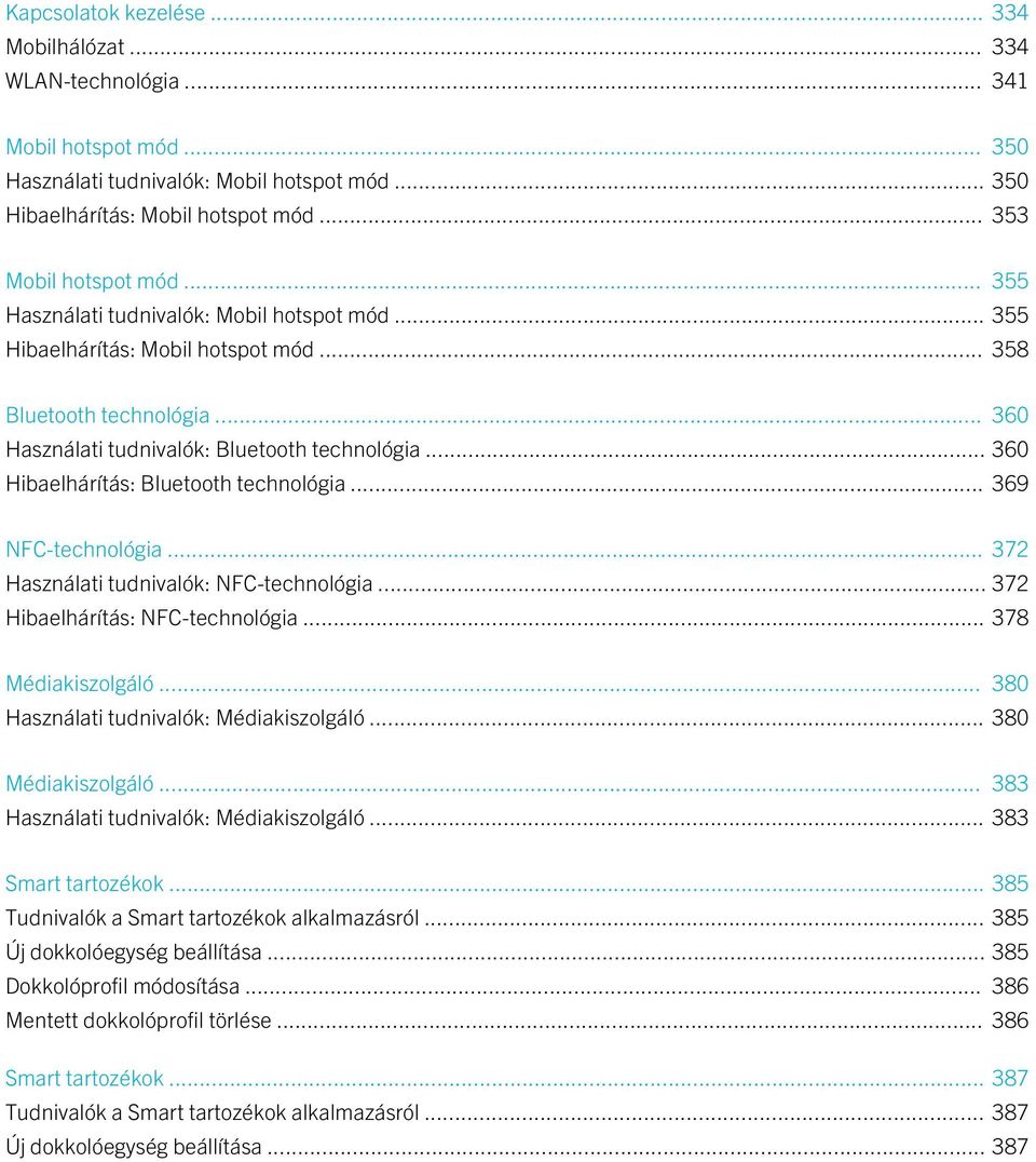 .. 360 Hibaelhárítás: Bluetooth technológia... 369 NFC-technológia... 372 Használati tudnivalók: NFC-technológia... 372 Hibaelhárítás: NFC-technológia... 378 Médiakiszolgáló.