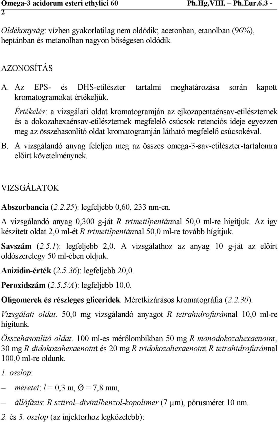 Értékelés: a vizsgálati oldat kromatogramján az ejkozapentaénsav-etilészternek és a dokozahexaénsav-etilészternek megfelelő csúcsok retenciós ideje egyezzen meg az összehasonlító oldat kromatogramján