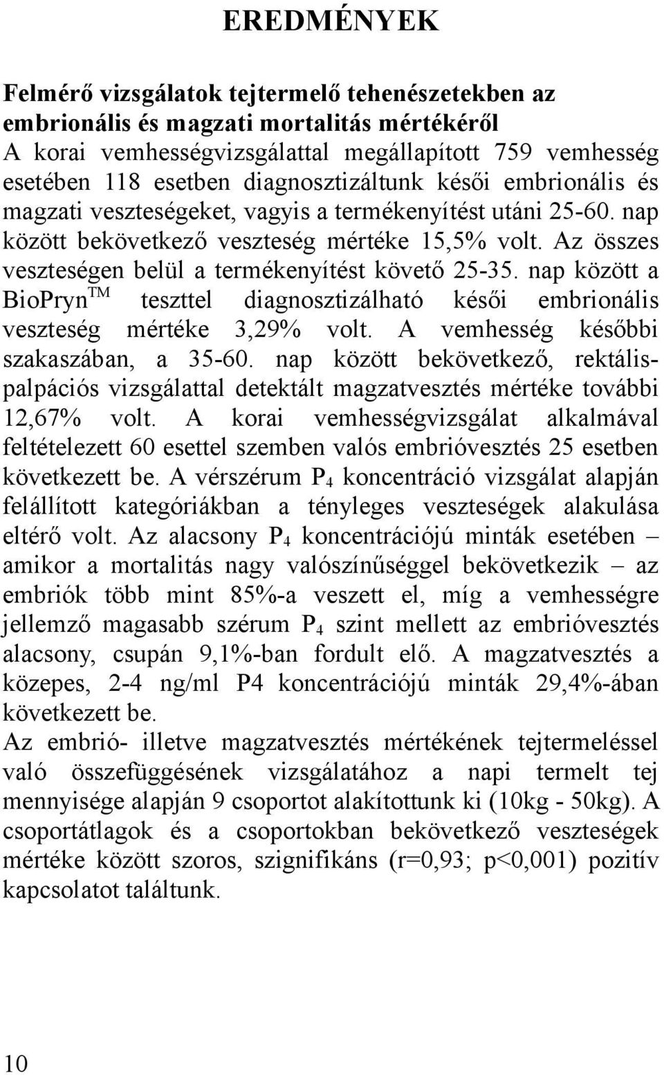 Az összes veszteségen belül a termékenyítést követő 25-35. nap között a BioPryn TM teszttel diagnosztizálható késői embrionális veszteség mértéke 3,29% volt. A vemhesség későbbi szakaszában, a 35-60.