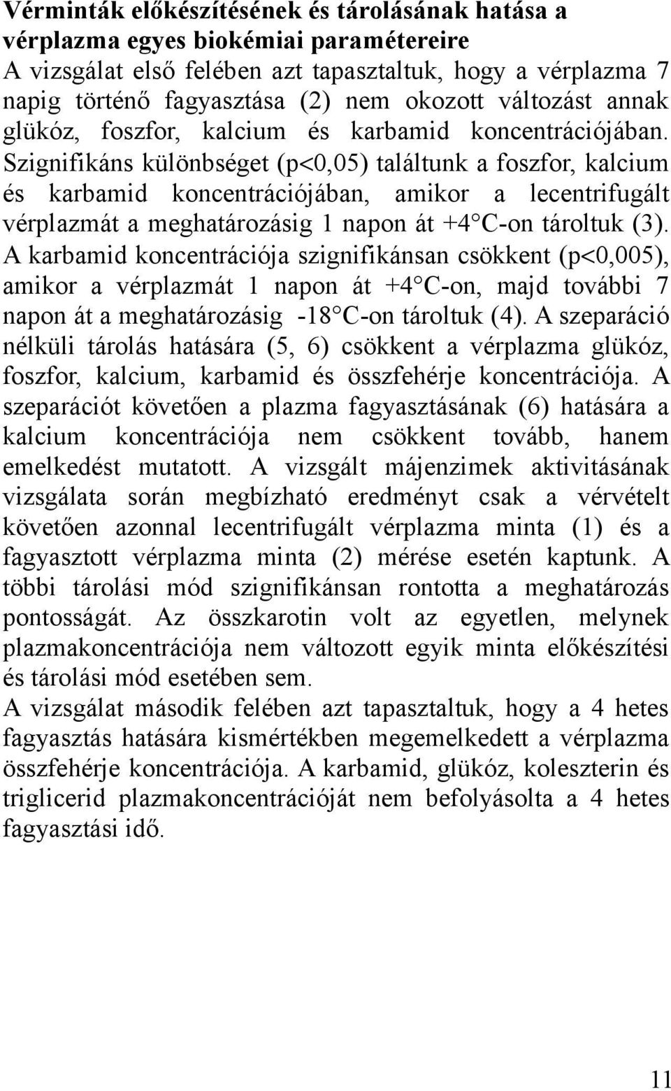 Szignifikáns különbséget (p<0,05) találtunk a foszfor, kalcium és karbamid koncentrációjában, amikor a lecentrifugált vérplazmát a meghatározásig 1 napon át +4 C-on tároltuk (3).