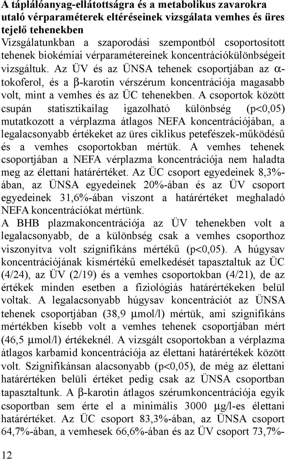 Az ÜV és az ÜNSA tehenek csoportjában az α- tokoferol, és a β-karotin vérszérum koncentrációja magasabb volt, mint a vemhes és az ÜC tehenekben.