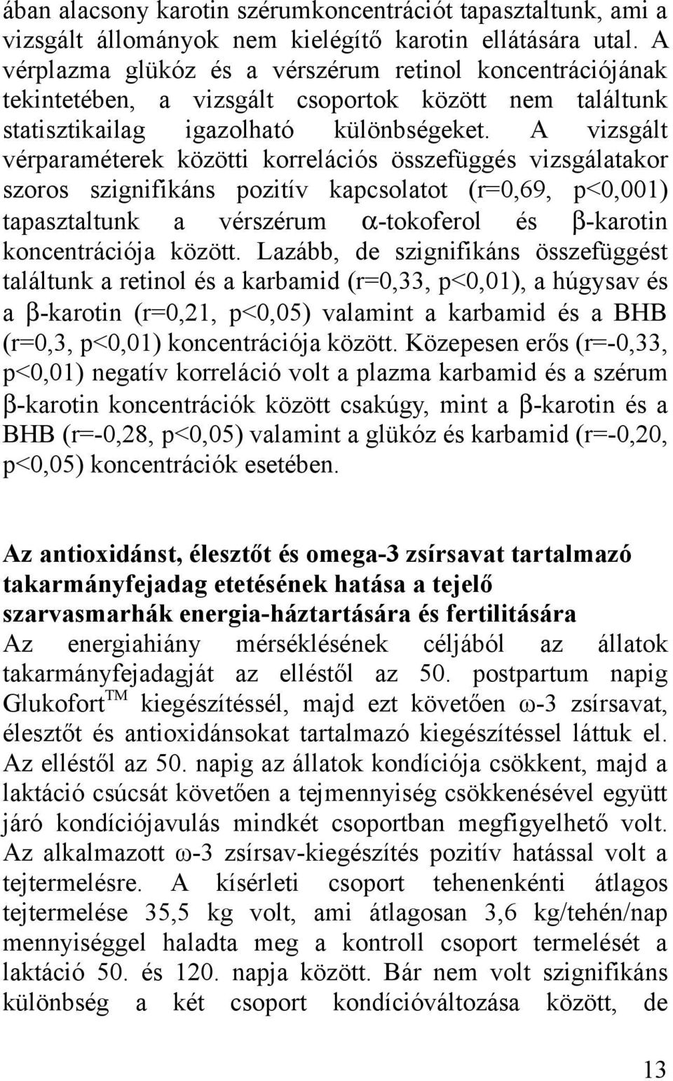 A vizsgált vérparaméterek közötti korrelációs összefüggés vizsgálatakor szoros szignifikáns pozitív kapcsolatot (r=0,69, p<0,001) tapasztaltunk a vérszérum α-tokoferol és β-karotin koncentrációja