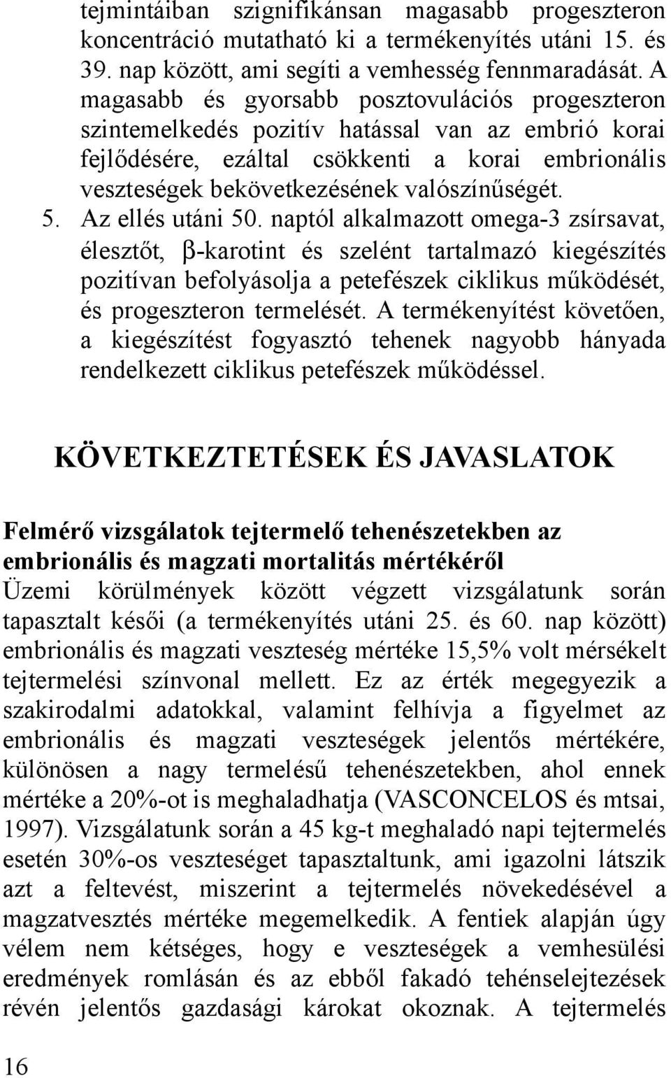 5. Az ellés utáni 50. naptól alkalmazott omega-3 zsírsavat, élesztőt, β-karotint és szelént tartalmazó kiegészítés pozitívan befolyásolja a petefészek ciklikus működését, és progeszteron termelését.