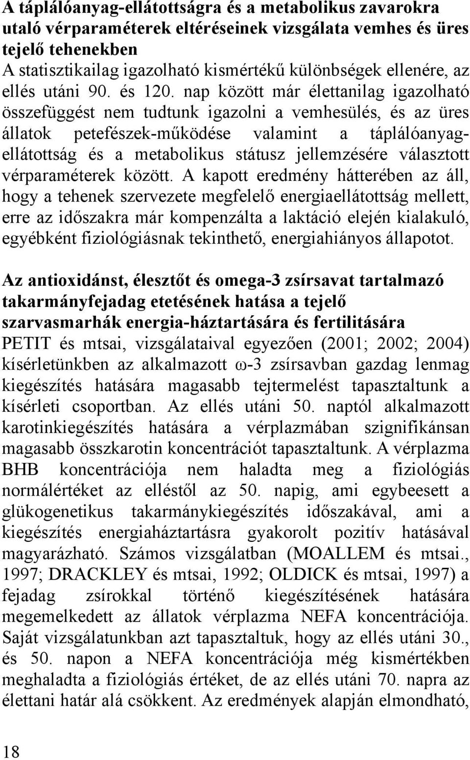 nap között már élettanilag igazolható összefüggést nem tudtunk igazolni a vemhesülés, és az üres állatok petefészek-működése valamint a táplálóanyagellátottság és a metabolikus státusz jellemzésére