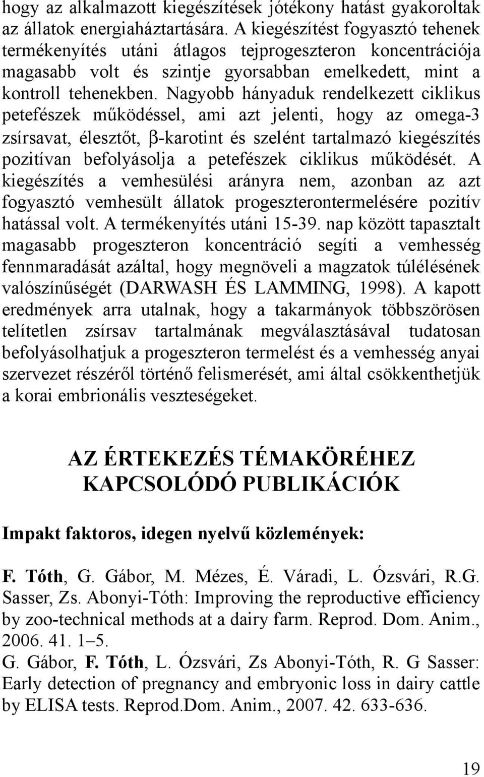 Nagyobb hányaduk rendelkezett ciklikus petefészek működéssel, ami azt jelenti, hogy az omega-3 zsírsavat, élesztőt, β-karotint és szelént tartalmazó kiegészítés pozitívan befolyásolja a petefészek