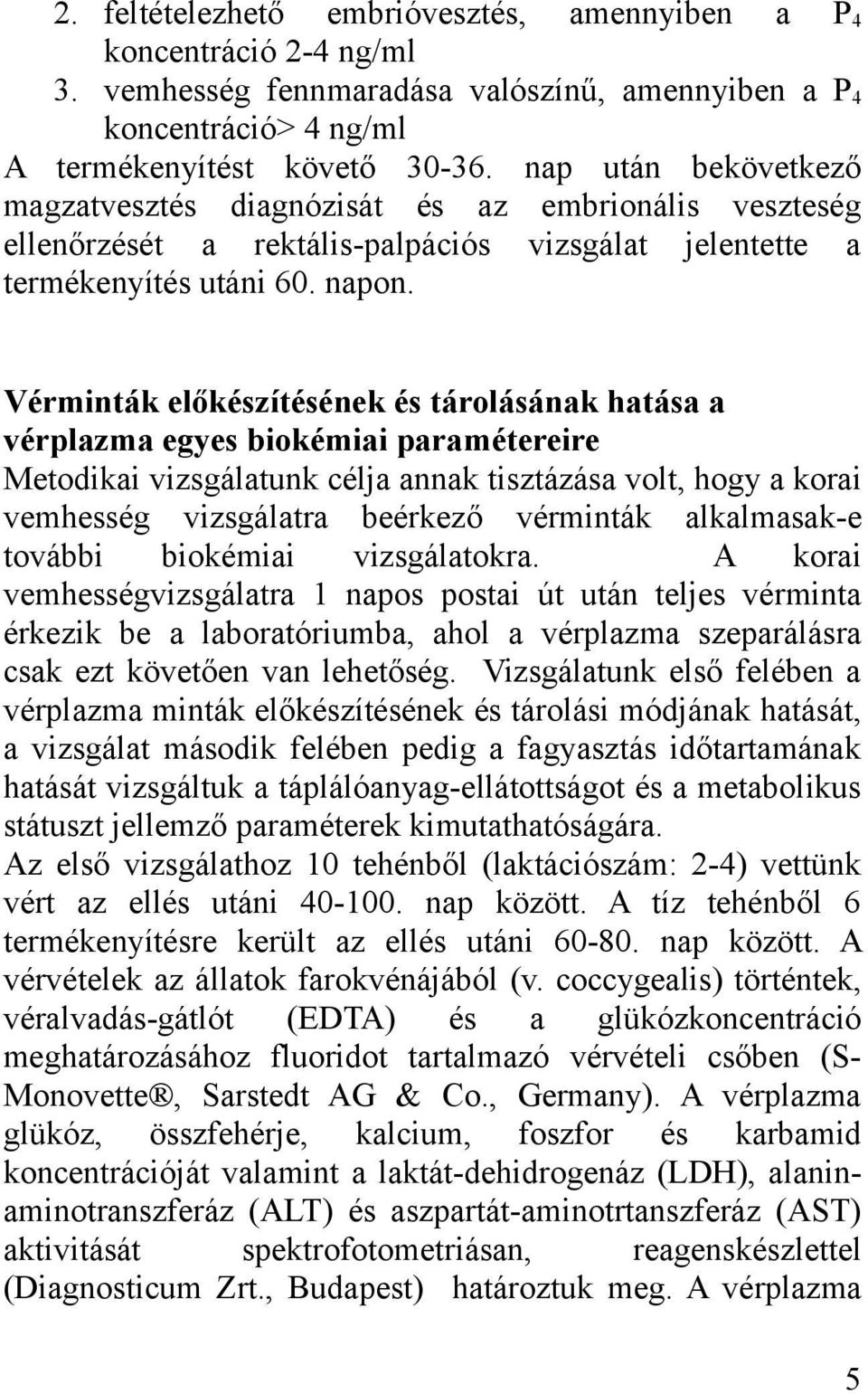 Vérminták előkészítésének és tárolásának hatása a vérplazma egyes biokémiai paramétereire Metodikai vizsgálatunk célja annak tisztázása volt, hogy a korai vemhesség vizsgálatra beérkező vérminták