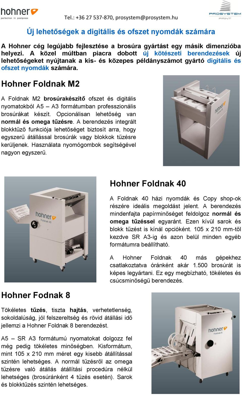 Hohner Foldnak M2 A Foldnak M2 brosúrakészítő ofszet és digitális nyomatokból A5 A3 formátumban professzionális brosúrákat készít. Opcionálisan lehetőség van normál és omega tűzésre.