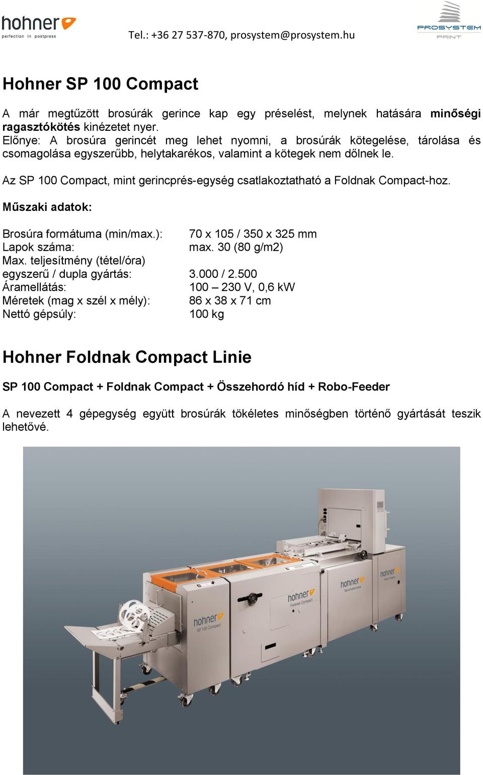 Az SP 100 Compact, mint gerincprés-egység csatlakoztatható a Foldnak Compact-hoz. Brosúra formátuma (min/max.): 70 x 105 / 350 x 325 mm Lapok száma: max. 30 (80 g/m2) Max.