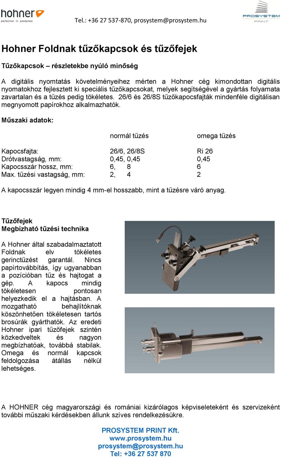 normál tűzés omega tűzés Kapocsfajta: 26/6, 26/8S Ri 26 Drótvastagság, mm: 0,45, 0,45 0,45 Kapocsszár hossz, mm: 6, 8 6 Max.