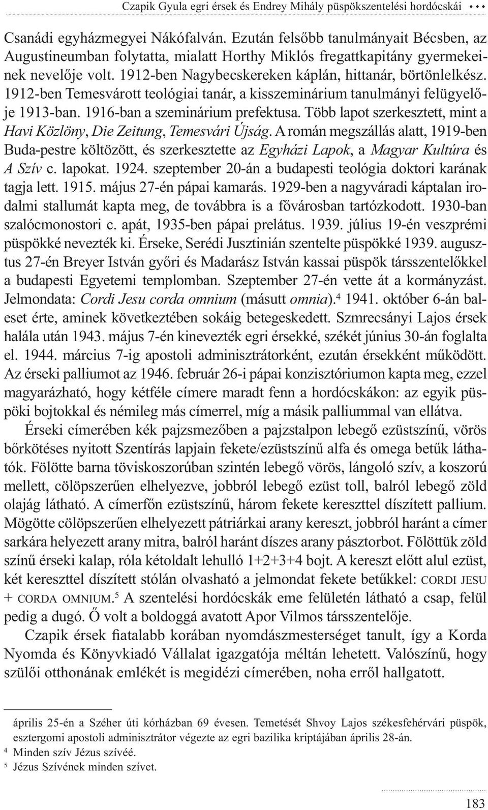 1912-ben Temesvárott teológiai tanár, a kisszeminárium tanulmányi felügyelője 1913-ban. 1916-ban a szeminárium prefektusa. Több lapot szerkesztett, mint a Havi Közlöny, Die Zeitung, Temesvári Újság.