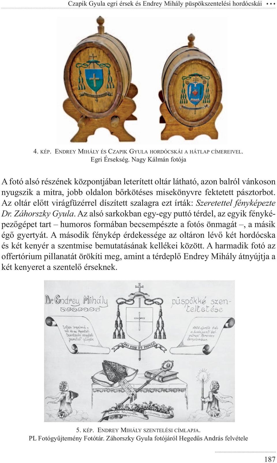 Az oltár előtt virágfüzérrel díszített szalagra ezt írták: Szeretettel fényképezte Dr. Záhorszky Gyula.