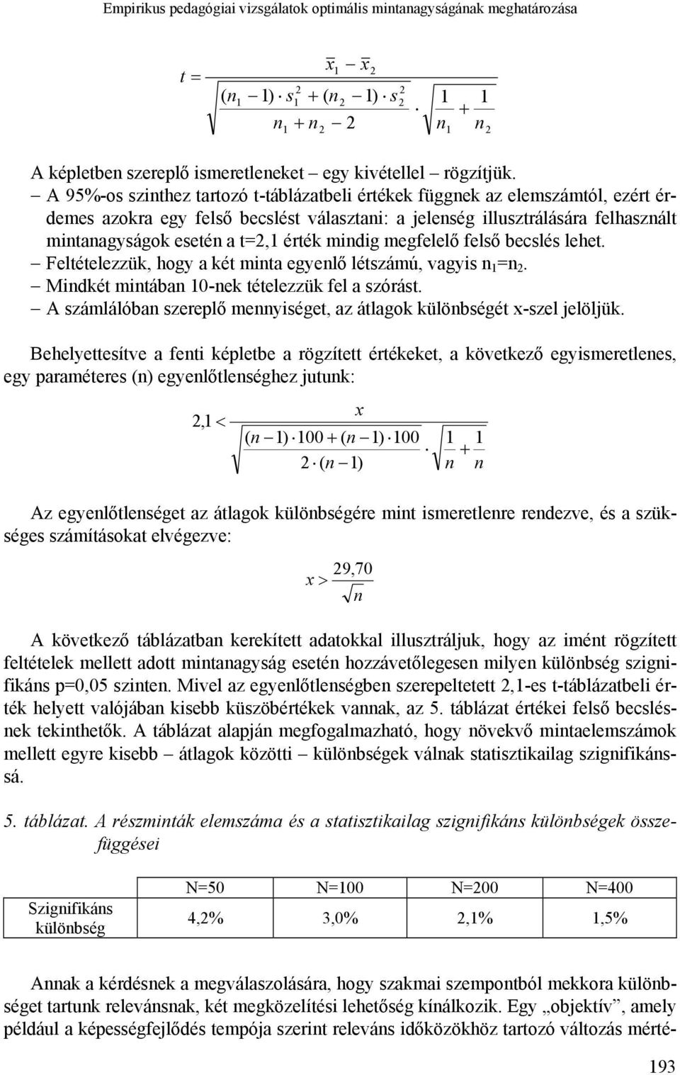 mindig megfelelő felső becslés lehet. Feltételezzük, hogy a két minta egyenlő létszámú, vagyis n 1 =n. Mindkét mintában 10-nek tételezzük fel a szórást.