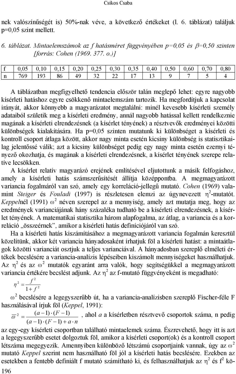 )] f 0,05 0,10 0,15 0,0 0,5 0,30 0,35 0,40 0,50 0,60 0,70 0,80 n 769 193 86 49 3 17 13 9 7 5 4 A táblázatban megfigyelhető tendencia először talán meglepő lehet: egyre nagyobb kísérleti hatáshoz