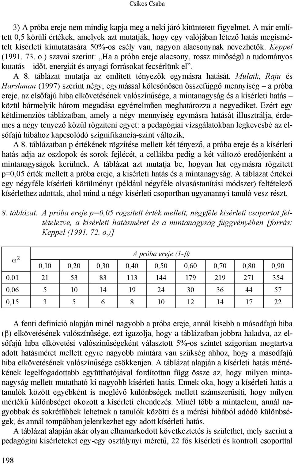 ) szavai szerint: Ha a próba ereje alacsony, rossz minőségű a tudományos kutatás időt, energiát és anyagi forrásokat fecsérlünk el. A 8. táblázat mutatja az említett tényezők egymásra hatását.