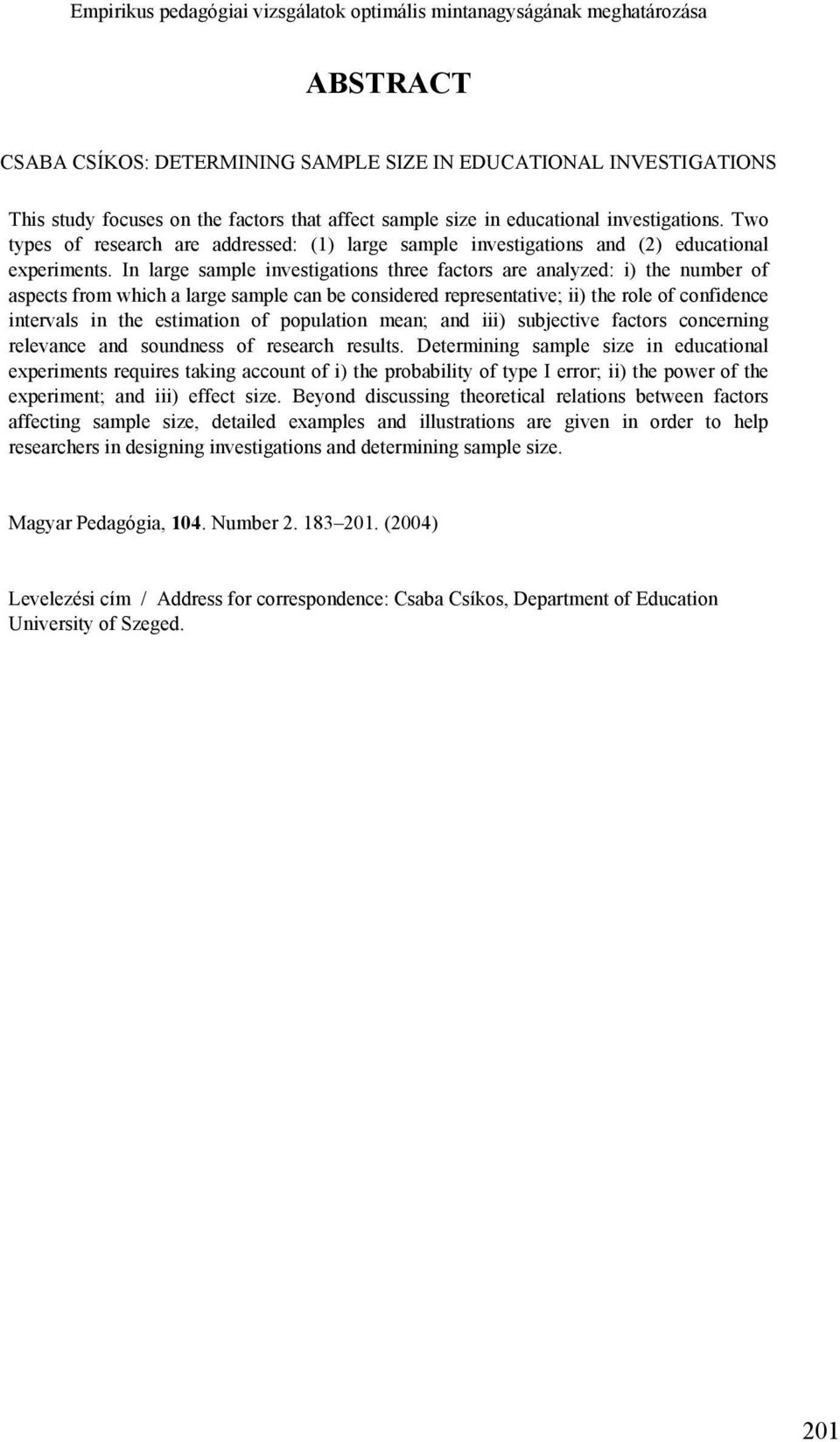 In large sample investigations three factors are analyzed: i) the number of aspects from which a large sample can be considered representative; ii) the role of confidence intervals in the estimation