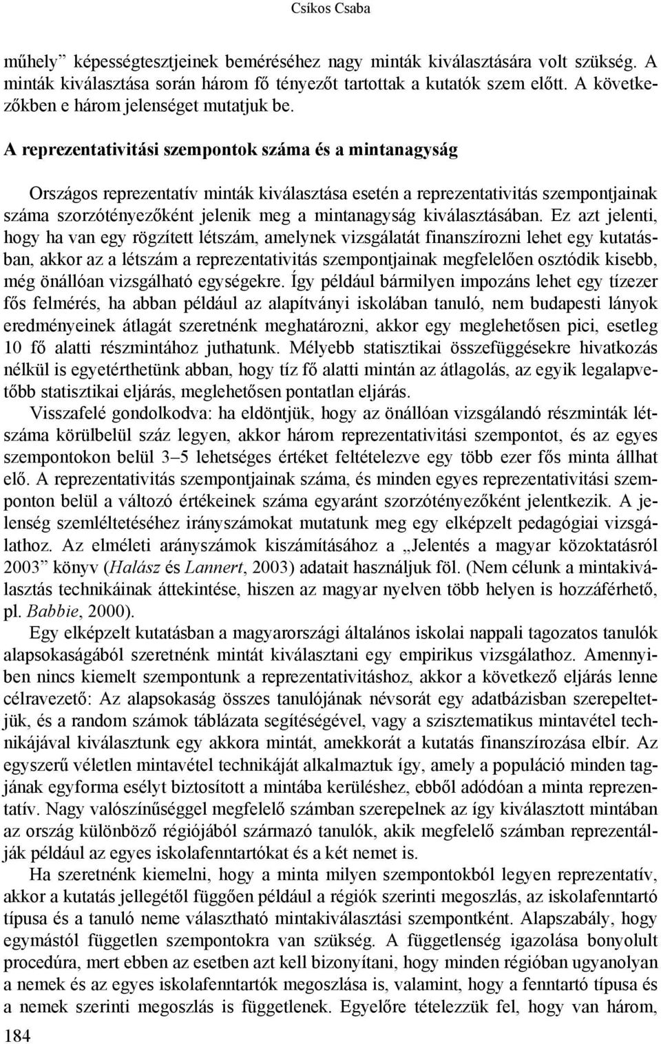 A reprezentativitási szempontok száma és a mintanagyság Országos reprezentatív minták kiválasztása esetén a reprezentativitás szempontjainak száma szorzótényezőként jelenik meg a mintanagyság