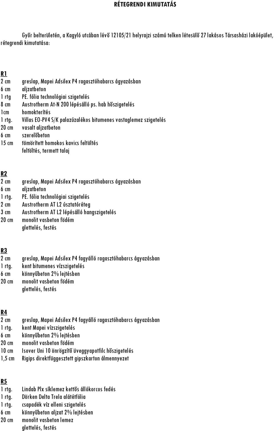 Villas EO-PV4 S/K palazúzalékos bitumenes vastaglemez szigetelés 20 cm vasalt aljzatbeton 6 cm szerelőbeton 15 cm tömörített homokos kavics feltöltés feltöltés, termett talaj R2 2 cm greslap, Mapei