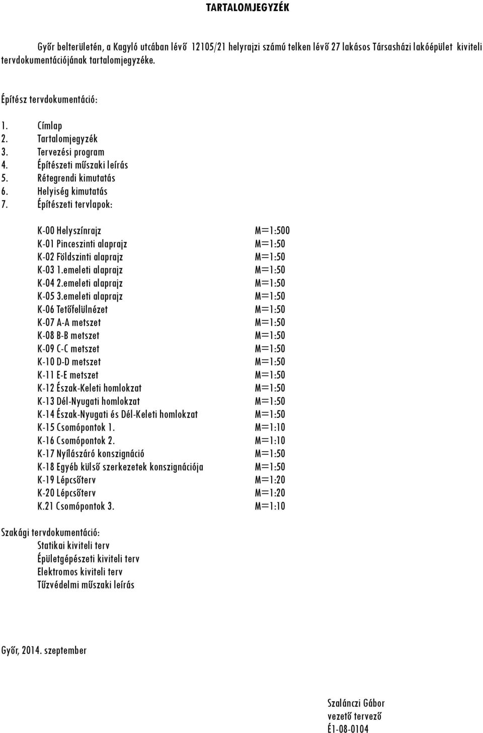 Építészeti tervlapok: K-00 Helyszínrajz M=1:500 K-01 Pinceszinti alaprajz M=1:50 K-02 Földszinti alaprajz M=1:50 K-03 1.emeleti alaprajz M=1:50 K-04 2.emeleti alaprajz M=1:50 K-05 3.