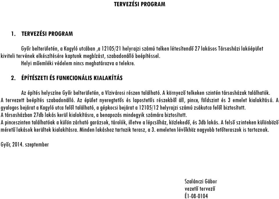 beépítéssel. Helyi műemléki védelem nincs meghatározva a telekre. 2. ÉPÍTÉSZETI ÉS FUNKCIONÁLIS KIALAKÍTÁS Az építés helyszíne Győr belterületén, a Vízivárosi részen található.