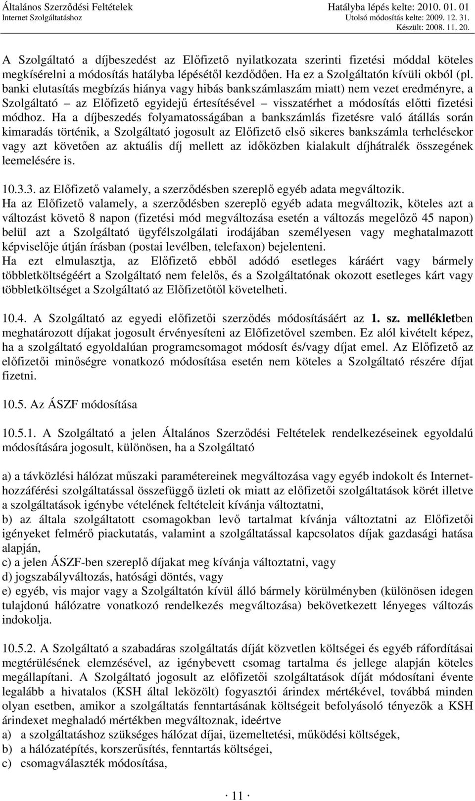 Ha a díjbeszedés folyamatosságában a bankszámlás fizetésre való átállás során kimaradás történik, a Szolgáltató jogosult az Elıfizetı elsı sikeres bankszámla terhelésekor vagy azt követıen az