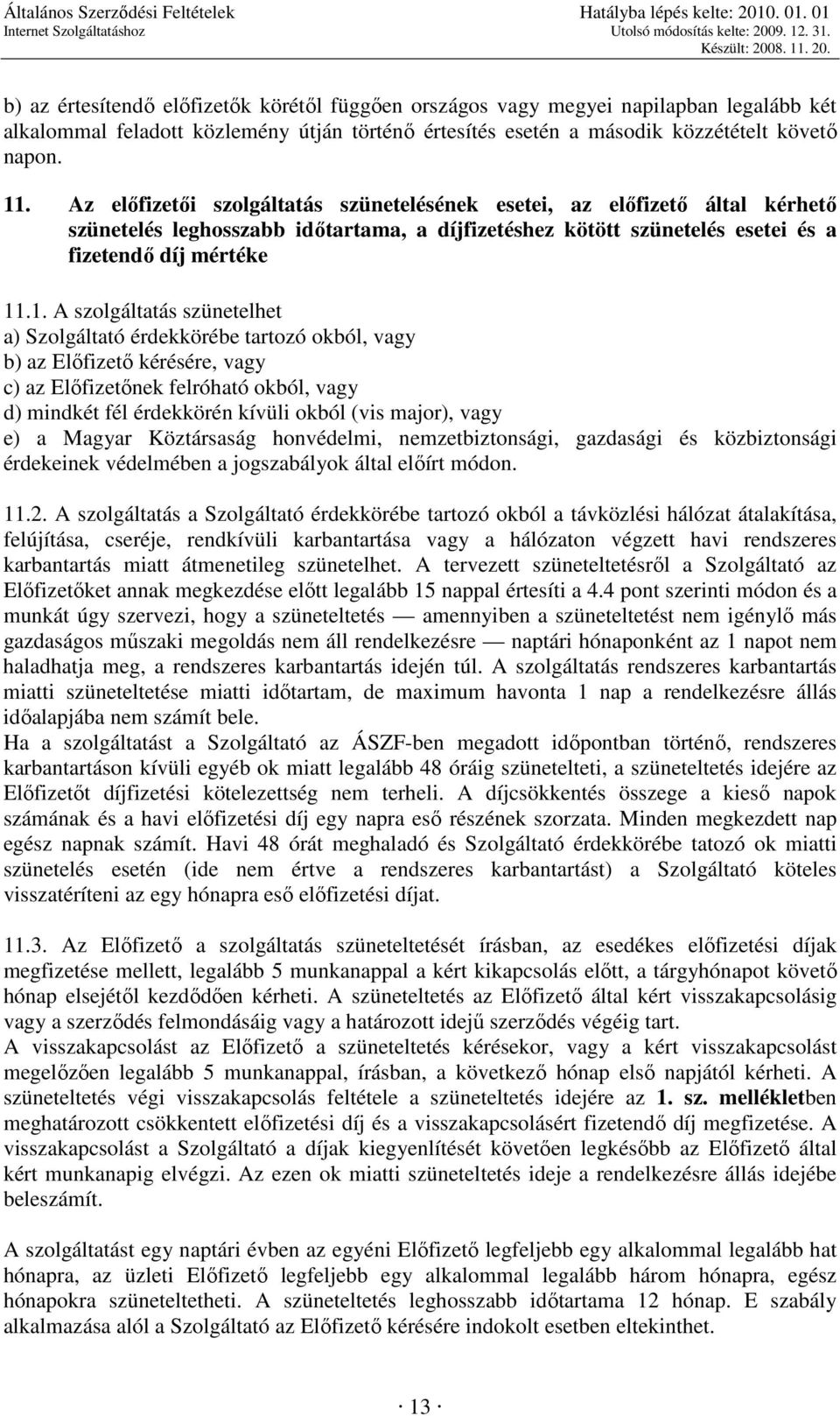 .1. A szolgáltatás szünetelhet a) Szolgáltató érdekkörébe tartozó okból, vagy b) az Elıfizetı kérésére, vagy c) az Elıfizetınek felróható okból, vagy d) mindkét fél érdekkörén kívüli okból (vis