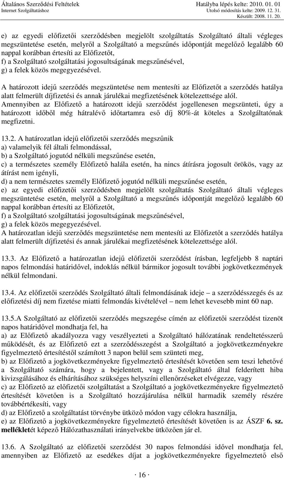 A határozott idejő szerzıdés megszüntetése nem mentesíti az Elıfizetıt a szerzıdés hatálya alatt felmerült díjfizetési és annak járulékai megfizetésének kötelezettsége alól.